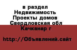  в раздел : Недвижимость » Проекты домов . Свердловская обл.,Качканар г.